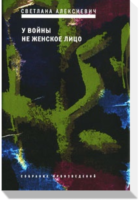 Светлана Алексиевич, «У войны не женское лицо»